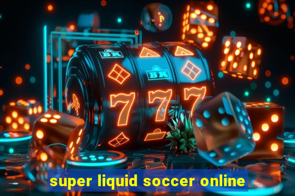 super liquid soccer online